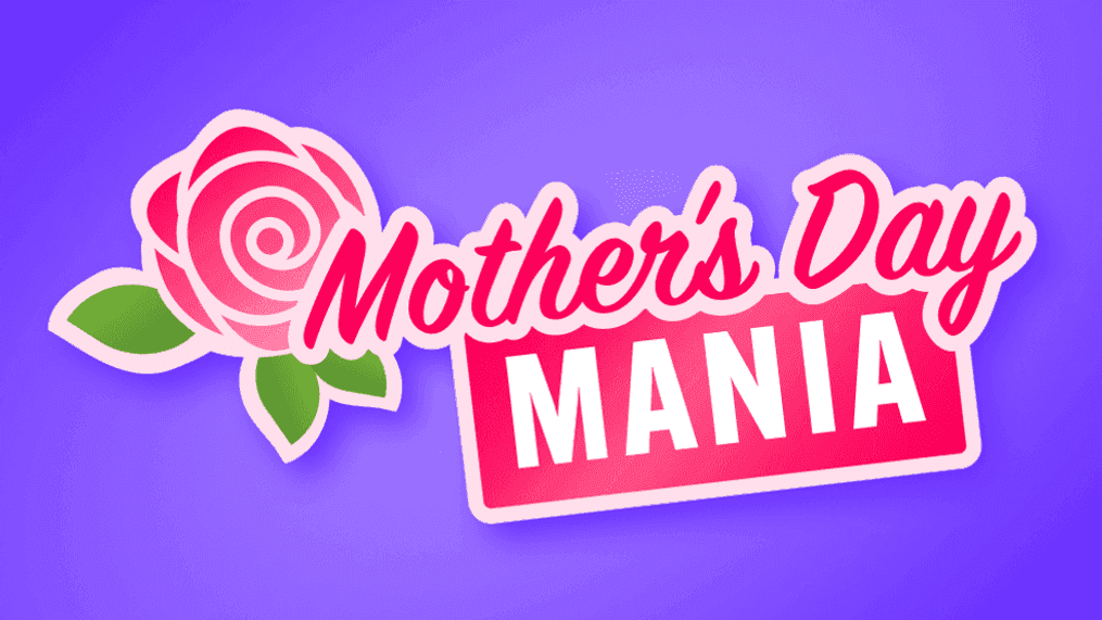 Mother’s Day Mania